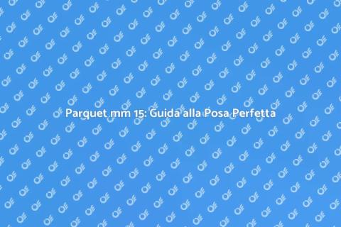 Posa Parquet mm 15: Eleganza e Comfort