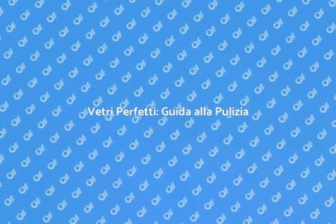 Pulizia Vetri Senza Aloni Efficace