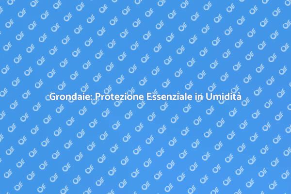 Grondaie e Alta Umidità: Cosa Sapere