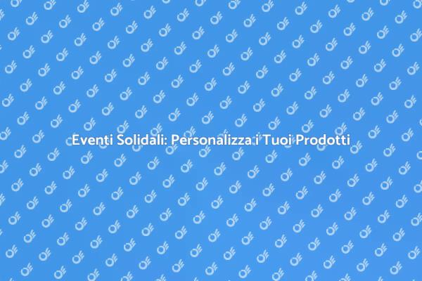 Personalizza i Tuoi Eventi Solidali