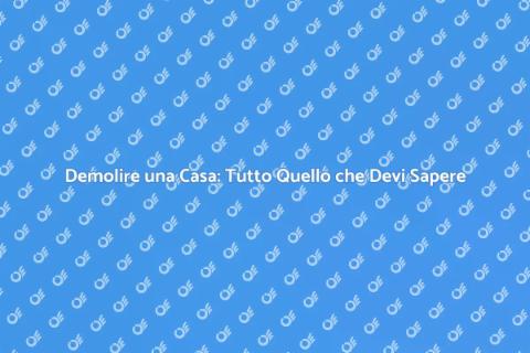 Demolizione Casa: Guida Completa