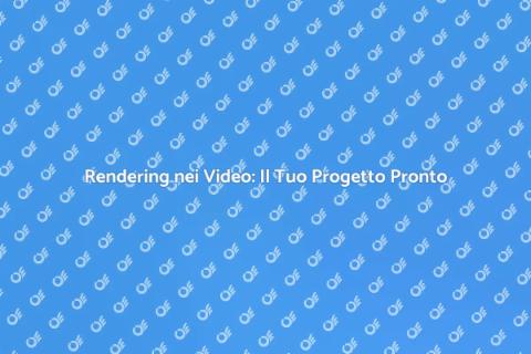 Rendering Video: Trasforma la Tua Visione