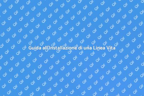 Installare una Linea Vita Sicura