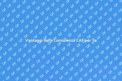 Consulenza CAF: Guida Completa e Vantaggi