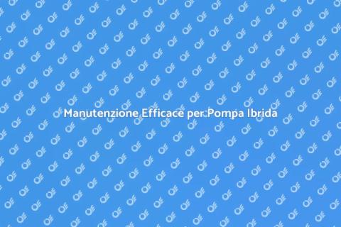 Manutenzione Pompa di Calore Ibrida