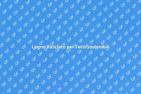 Riutilizzare Legno per Tetto Sostenibile