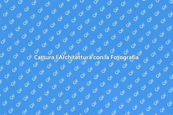 Valorizza l'Architettura con la Fotografia