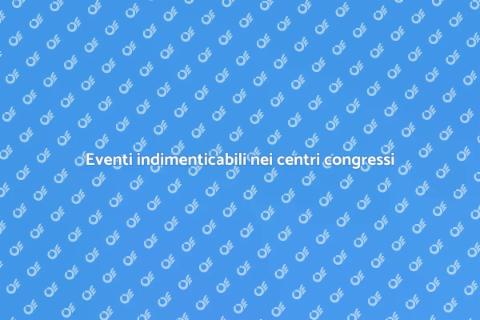 Organizzare eventi in centri congressi