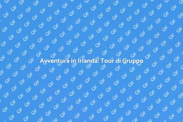 Esplora l'Irlanda con un Tour di Gruppo