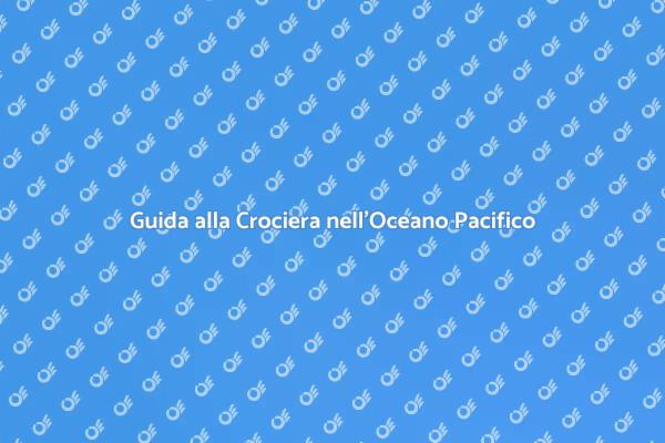 Scopri l'Oceano Pacifico in Crociera
