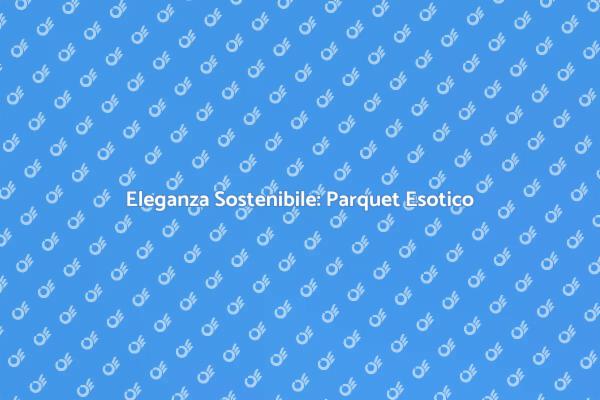 Parquet Esotici: Eleganza per la Casa