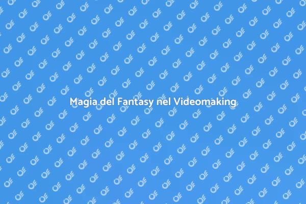 Il Fantasy Trasforma il Videomaking