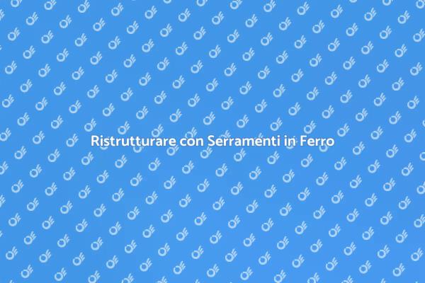 Vantaggi dei Serramenti Esterni in Ferro
