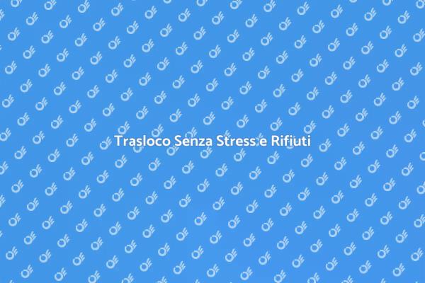 Trasloco: Organizza e Smaltisci Senza Stress