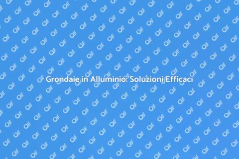 Grondaie in Alluminio: Proteggi Casa