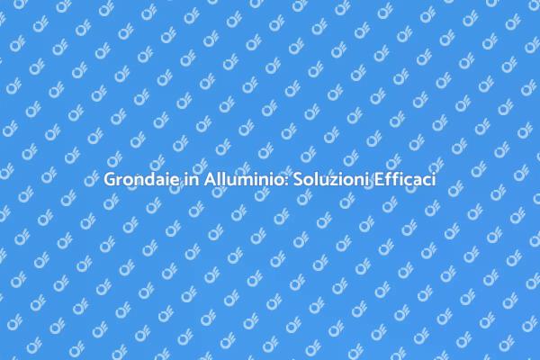 Grondaie in Alluminio: Fondamentali per la Casa