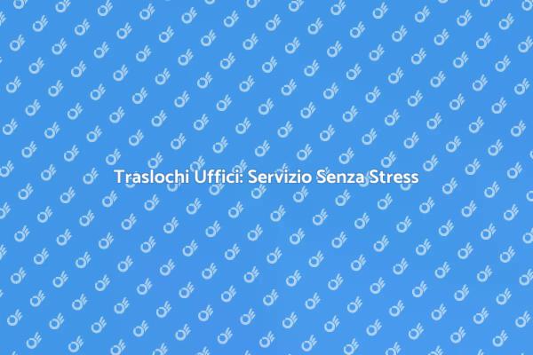Traslochi Ufficio: Affidati a Professionisti