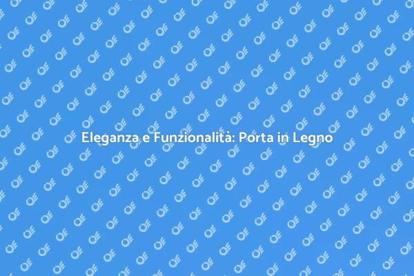 Design e Funzionalità: Porte in Legno