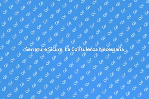 Consulenza Serrature Alta Sicurezza