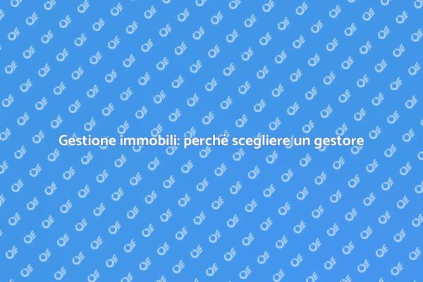 Gestori di proprietà: il tuo alleato ideale