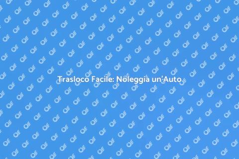 Noleggiare un'Auto per Trasloco