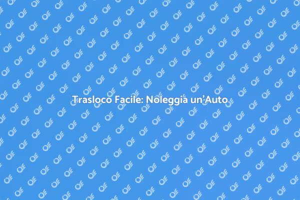 Noleggio Auto: La Soluzione per il Trasloco