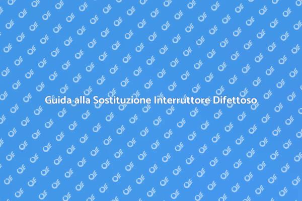 Sostituisci il tuo Interruttore Difettoso