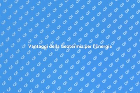 Geotermia: Costi e Benefici Energetici