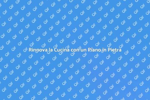 Piano Cucina in Pietra: Eleganza e Funzionalità