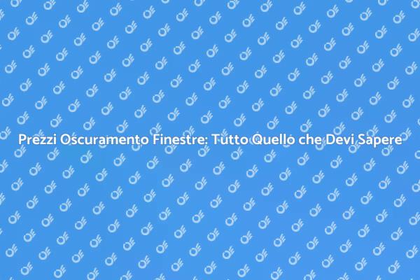 Costo Oscuramento Finestre: Scopri di Più