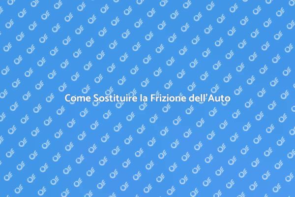 Sostituzione Frizione: Guida Pratica