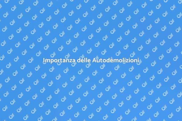 Autodemolizioni: Un Servizio Cruciale
