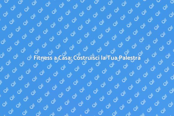 La Tua Palestra Domestica: Inizia Oggi!