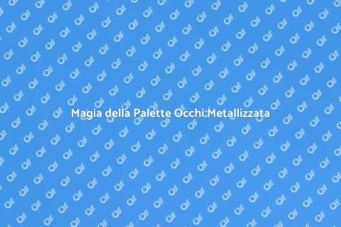 Palette Occhi Metallizzata: Scopri di Più
