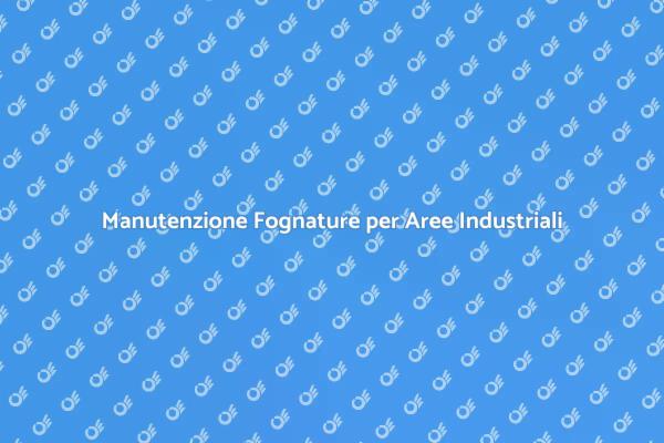 Manutenzione Fognarie: Un Necessario Servizio
