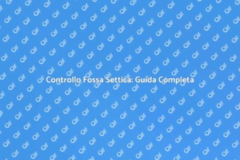 Ispezionare Fossa Settica: Guida Essenziale