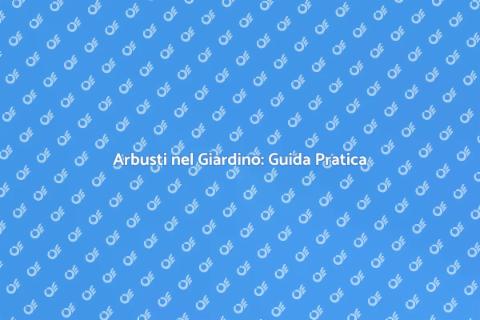 Piantare Arbusti: Trasforma il Giardino