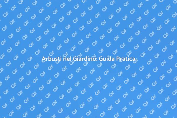 Arbusti: Segreti per un Giardino Perfetto
