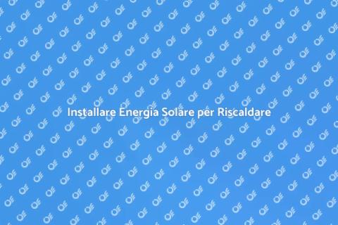 Energia Solare: Riscaldamento Sostenibile