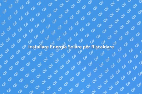 Riscaldamento dell'Acqua con Energia Solare