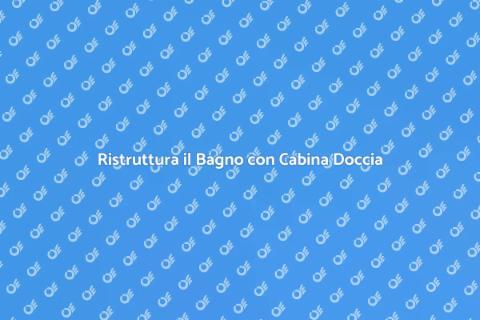 Cabina Doccia: Ristruttura il Tuo Bagno