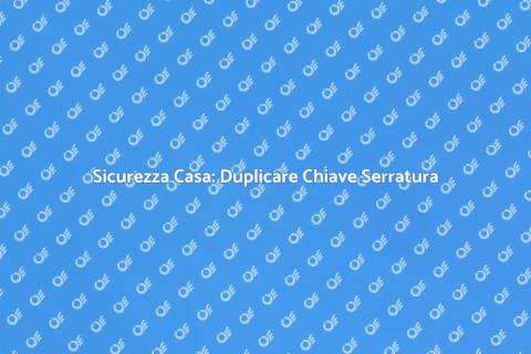 Duplicare Chiave Serratura Portiere