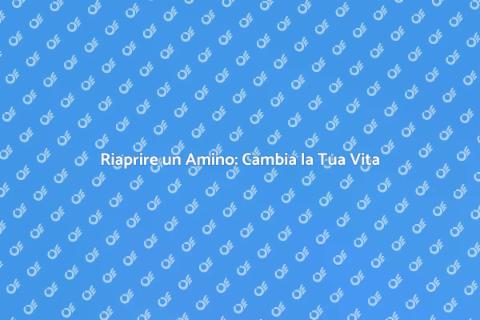 Riaprire un Amino: Nuove Opportunità