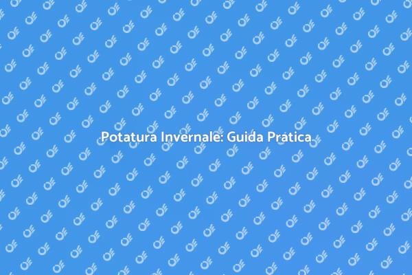 Guida alla Potatura Invernale Efficace
