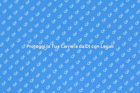 Assistenza Legale per DJ: Un Servizio Essenziale