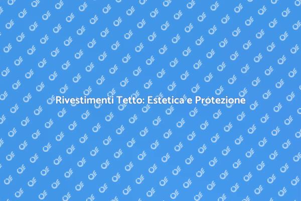 Rivestimento Tetto: Funzionalità e Stile