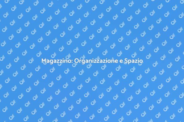 Magazzino: Gestire il Tuo Spazio con Efficacia
