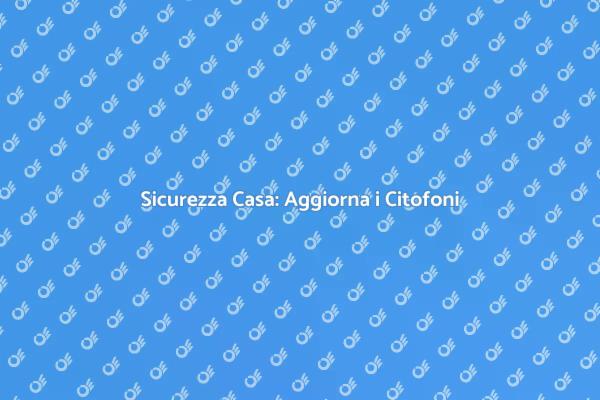 Rinnova i Citofoni per Sicurezza