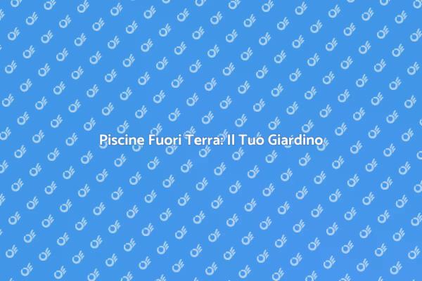 Oasi di Relax: Piscine Fuori Terra