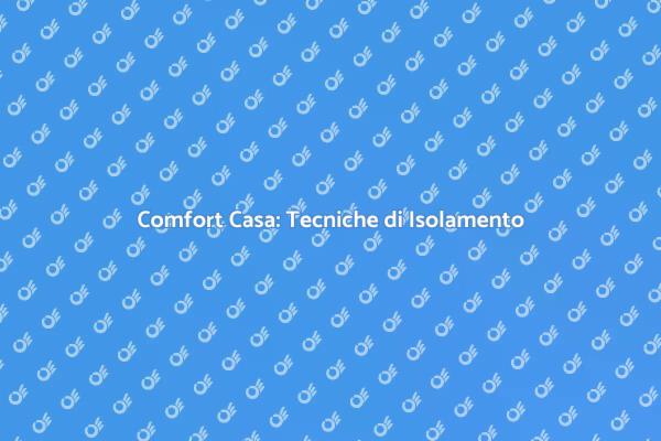 Tecniche di Isolamento per il Comfort